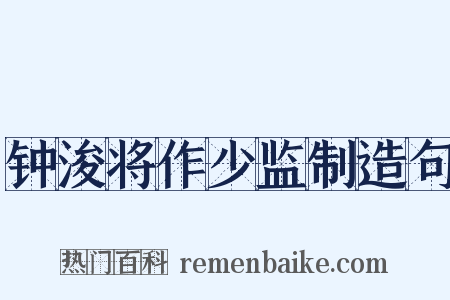 钟浚将作少监制造句是什么意思的图片